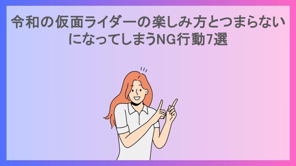 令和の仮面ライダーの楽しみ方とつまらないになってしまうNG行動7選